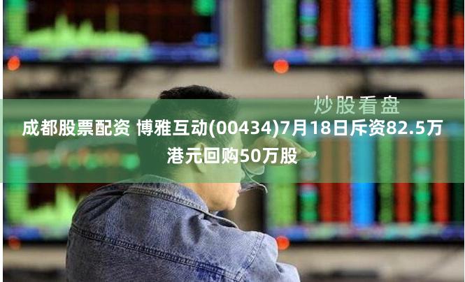 成都股票配资 博雅互动(00434)7月18日斥资82.5万港元回购50万股