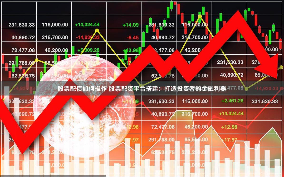 股票配债如何操作 股票配资平台搭建：打造投资者的金融利器