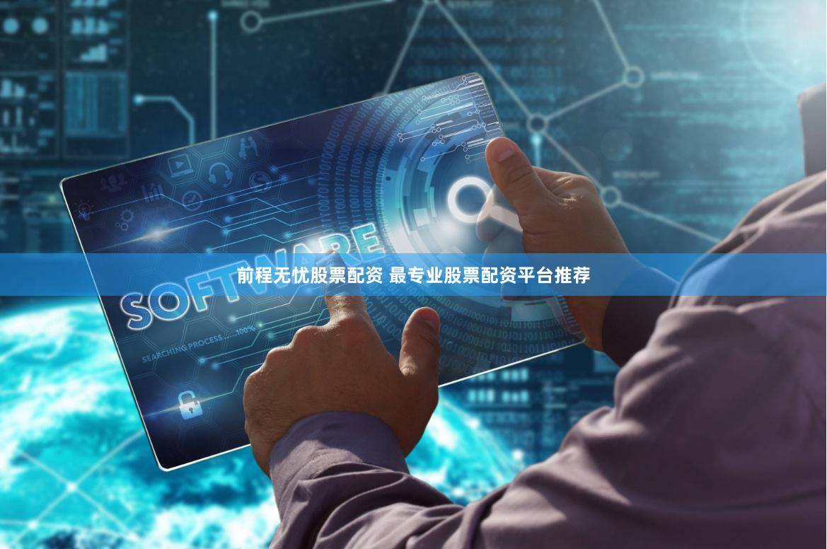 前程无忧股票配资 最专业股票配资平台推荐